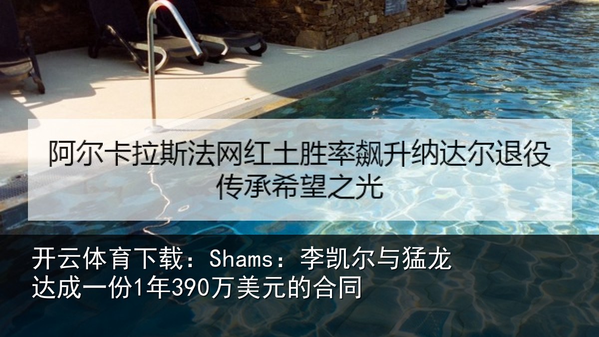 开云体育下载:Shams:李凯尔与猛龙达成一份1年390万美元的合同